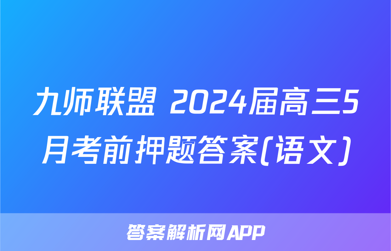 九师联盟 2024届高三5月考前押题答案(语文)