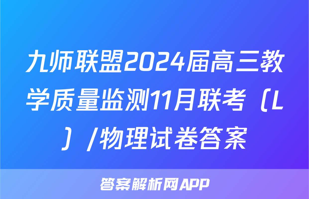 九师联盟2024届高三教学质量监测11月联考（L）/物理试卷答案