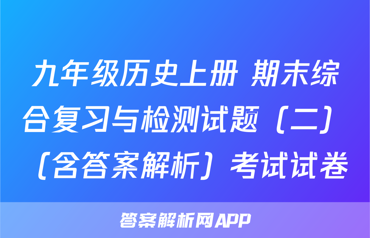 九年级历史上册 期末综合复习与检测试题（二）（含答案解析）考试试卷