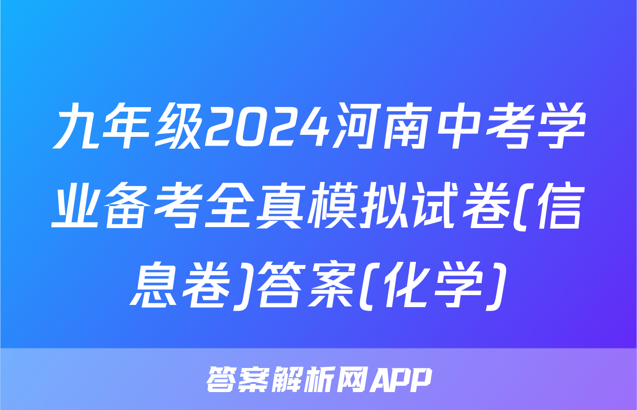 九年级2024河南中考学业备考全真模拟试卷(信息卷)答案(化学)