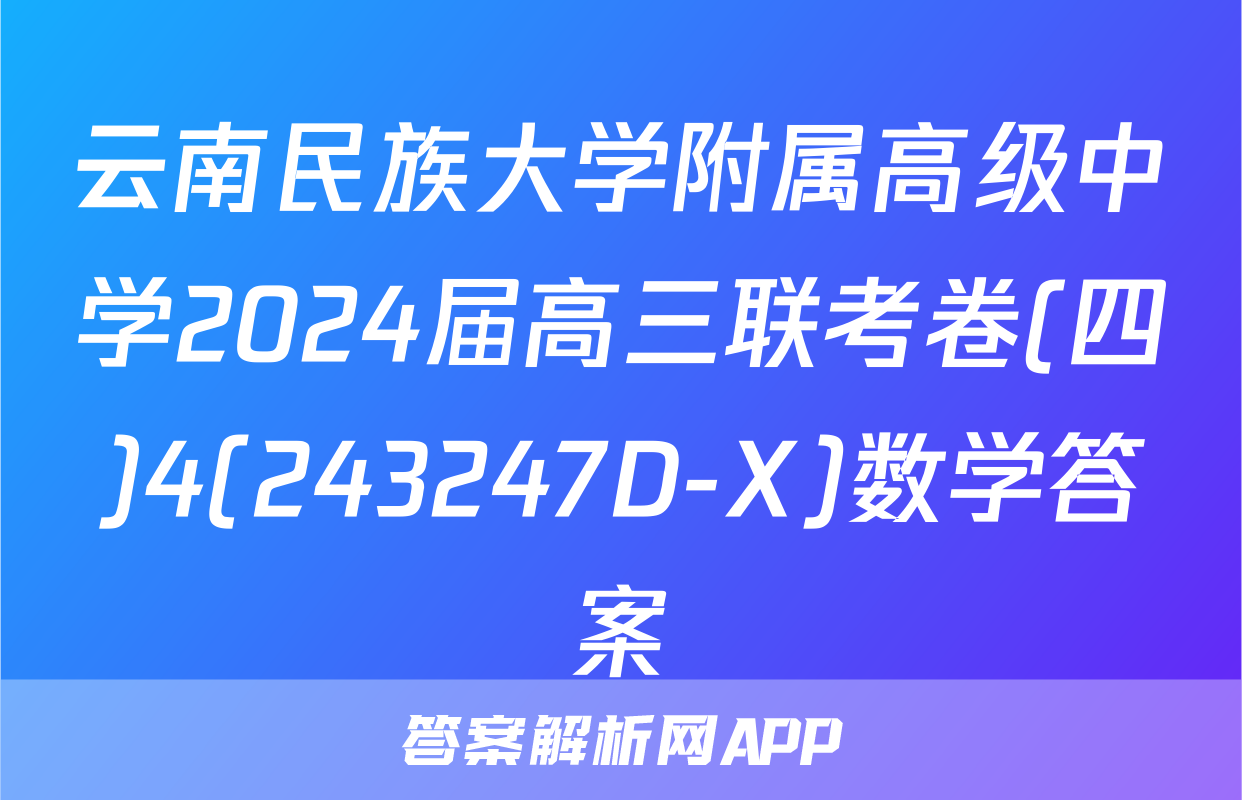 云南民族大学附属高级中学2024届高三联考卷(四)4(243247D-X)数学答案