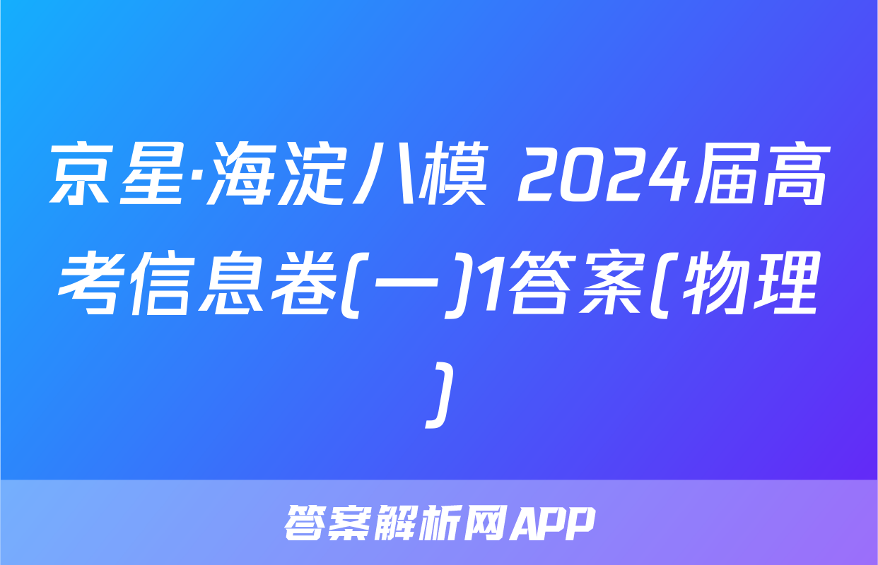 京星·海淀八模 2024届高考信息卷(一)1答案(物理)
