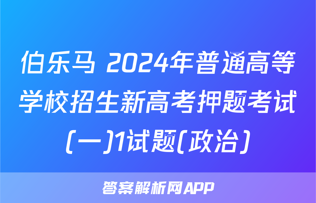 伯乐马 2024年普通高等学校招生新高考押题考试(一)1试题(政治)