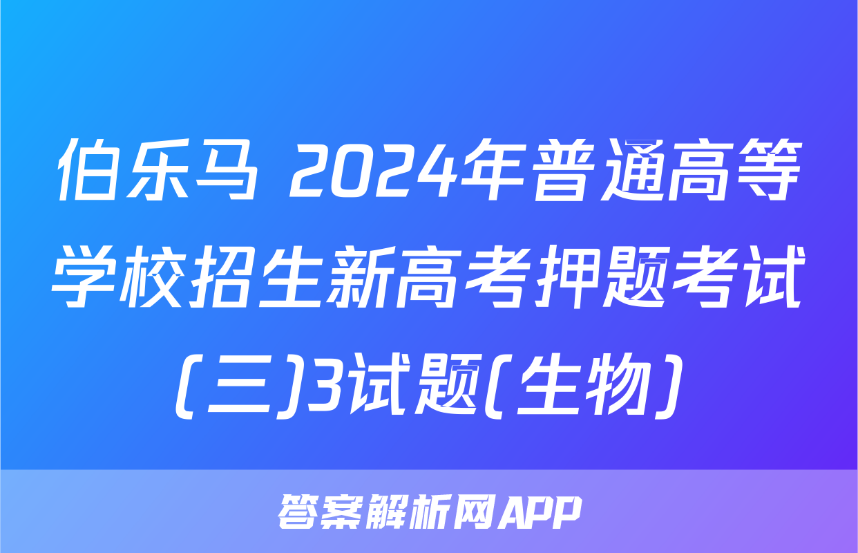 伯乐马 2024年普通高等学校招生新高考押题考试(三)3试题(生物)