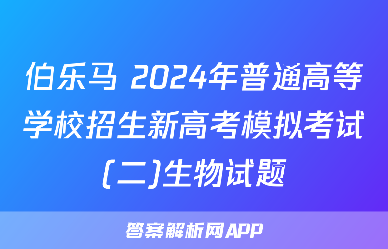 伯乐马 2024年普通高等学校招生新高考模拟考试(二)生物试题