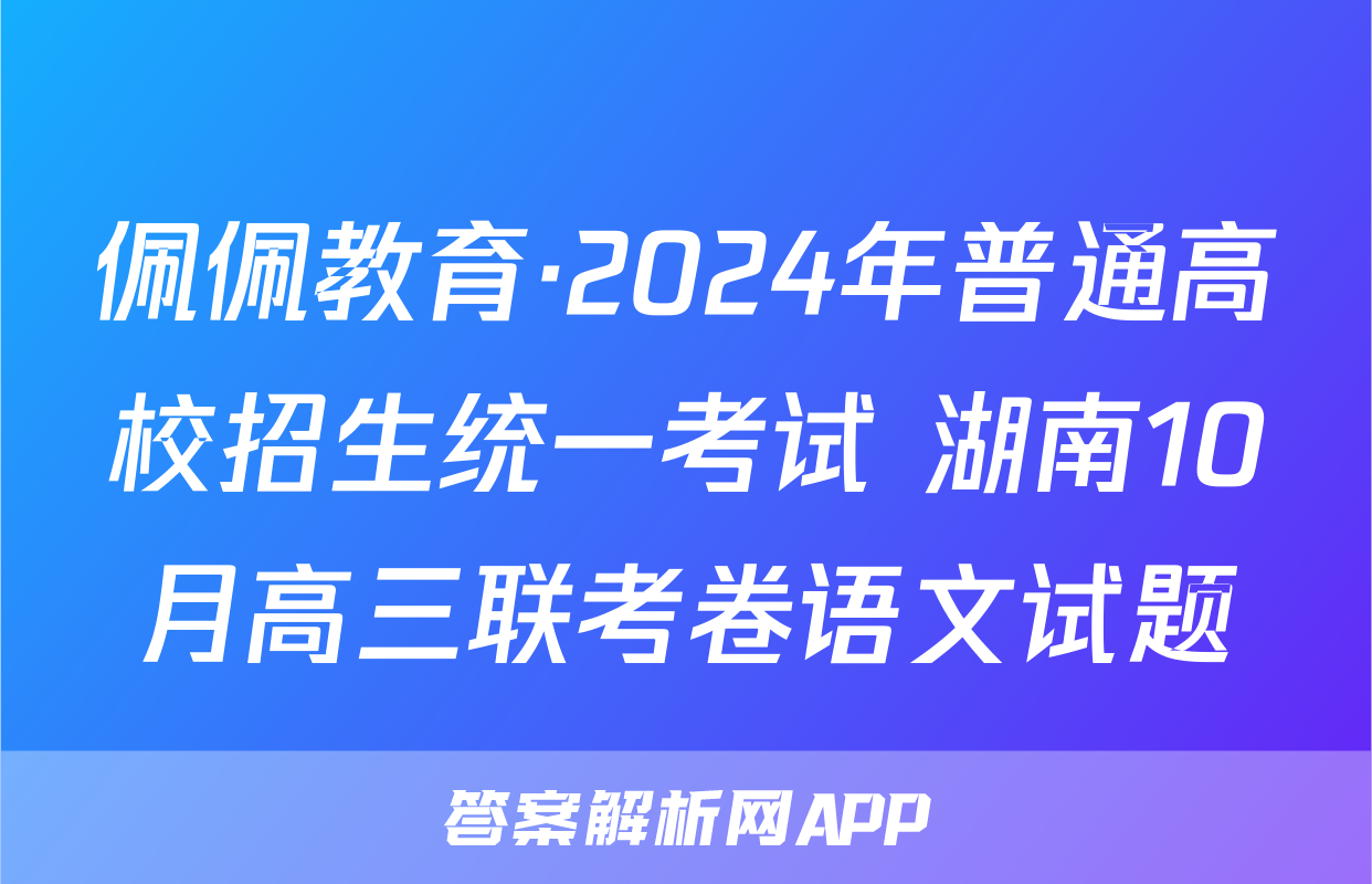 佩佩教育·2024年普通高校招生统一考试 湖南10月高三联考卷语文试题