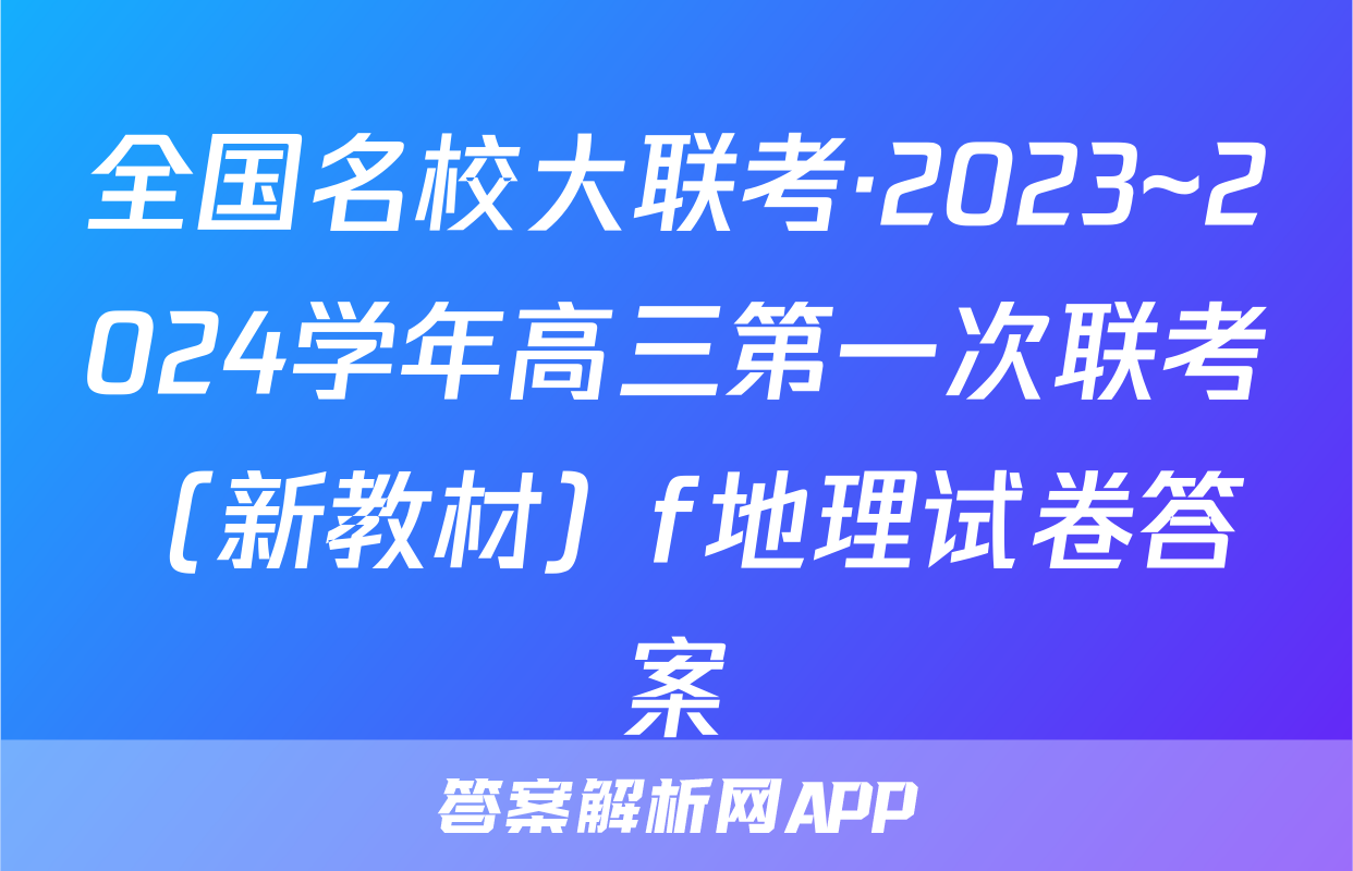 全国名校大联考·2023~2024学年高三第一次联考（新教材）f地理试卷答案