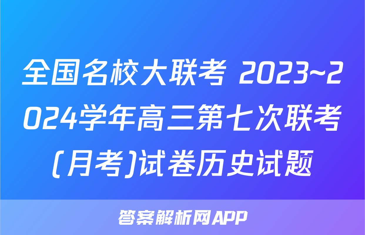全国名校大联考 2023~2024学年高三第七次联考(月考)试卷历史试题