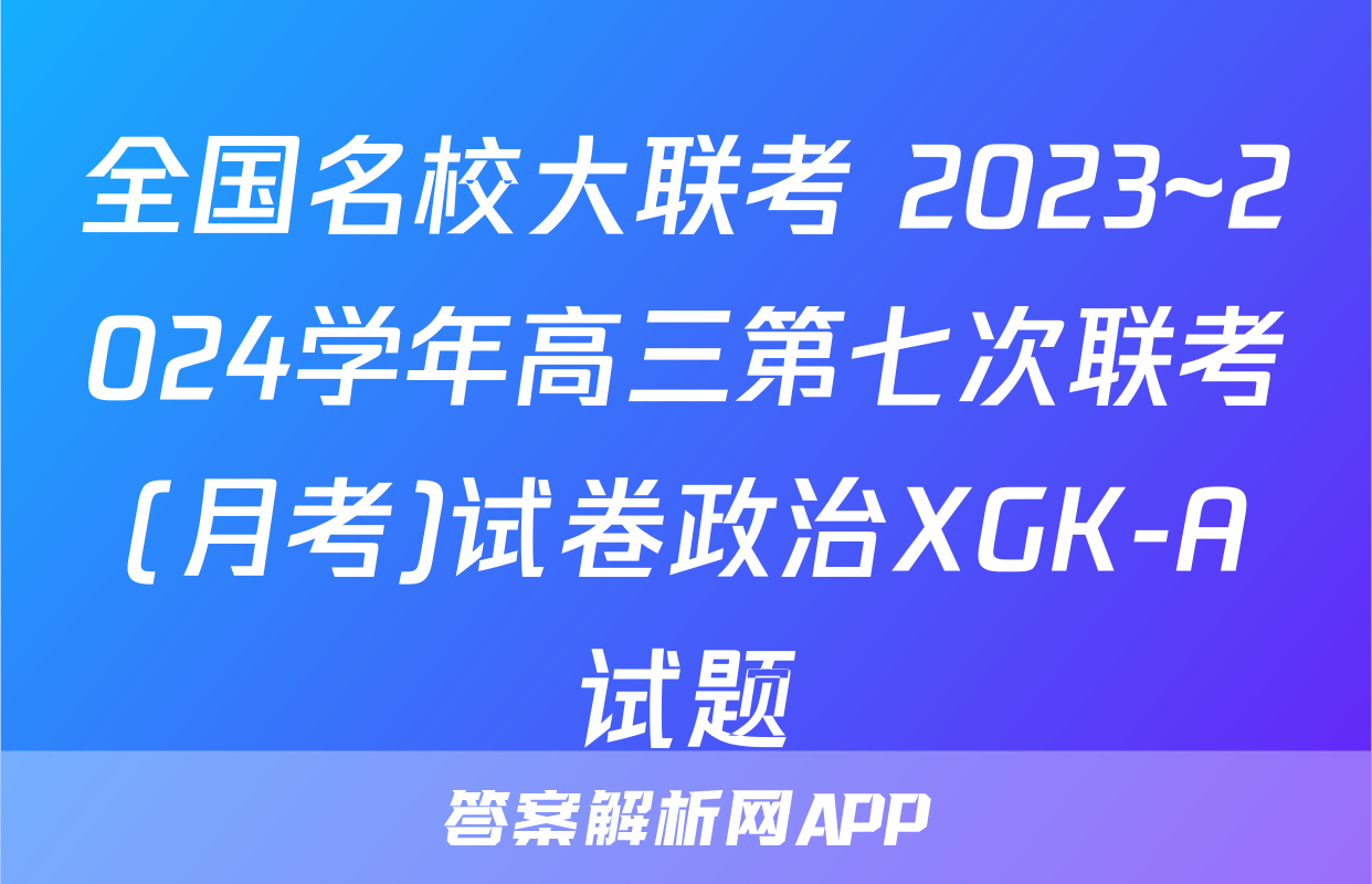 全国名校大联考 2023~2024学年高三第七次联考(月考)试卷政治XGK-A试题