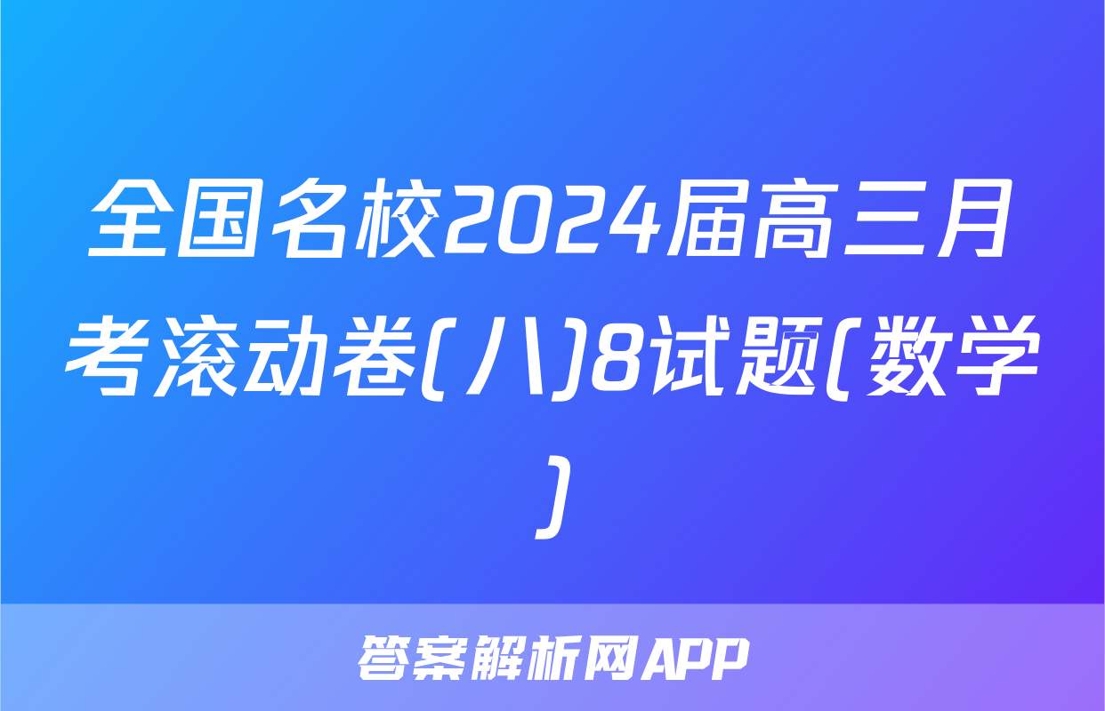 全国名校2024届高三月考滚动卷(八)8试题(数学)