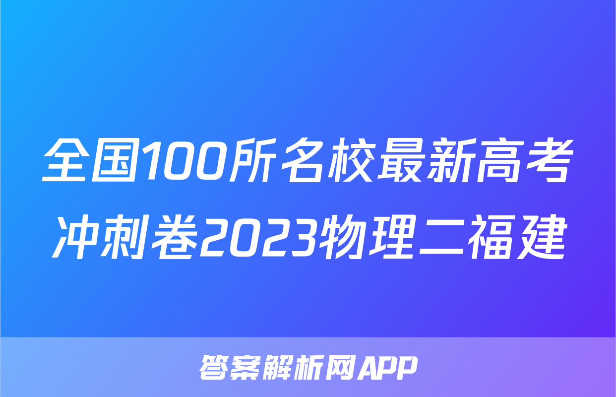 全国100所名校最新高考冲刺卷2023物理二福建