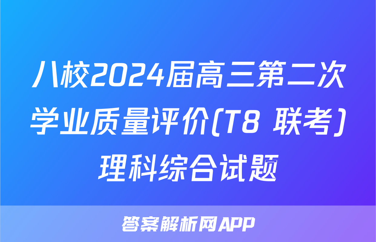 八校2024届高三第二次学业质量评价(T8 联考)理科综合试题