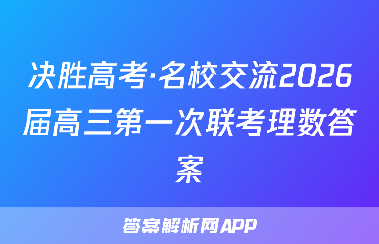 决胜高考·名校交流2026届高三第一次联考理数答案
