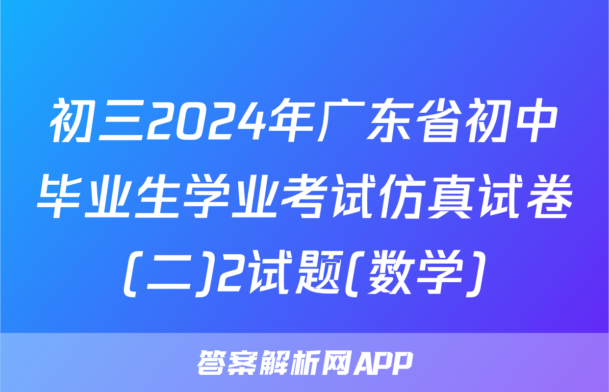 初三2024年广东省初中毕业生学业考试仿真试卷(二)2试题(数学)