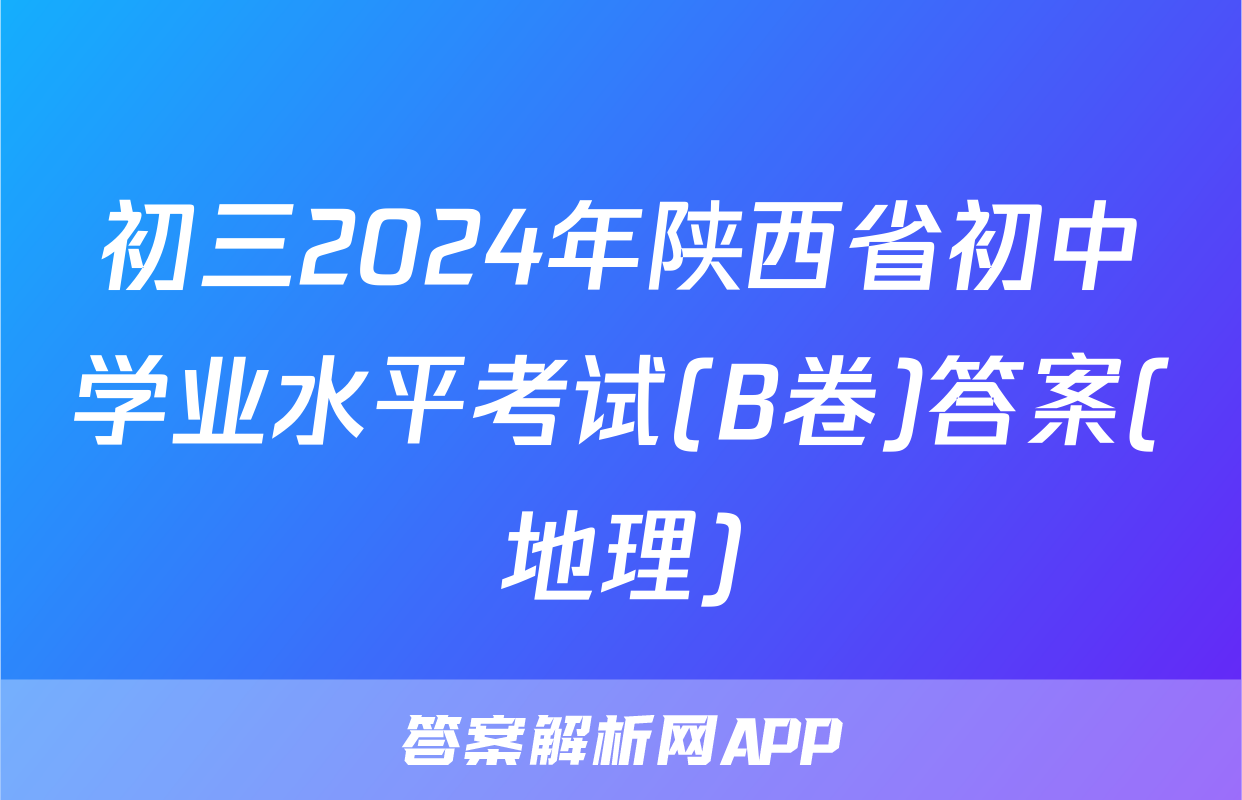 初三2024年陕西省初中学业水平考试(B卷)答案(地理)