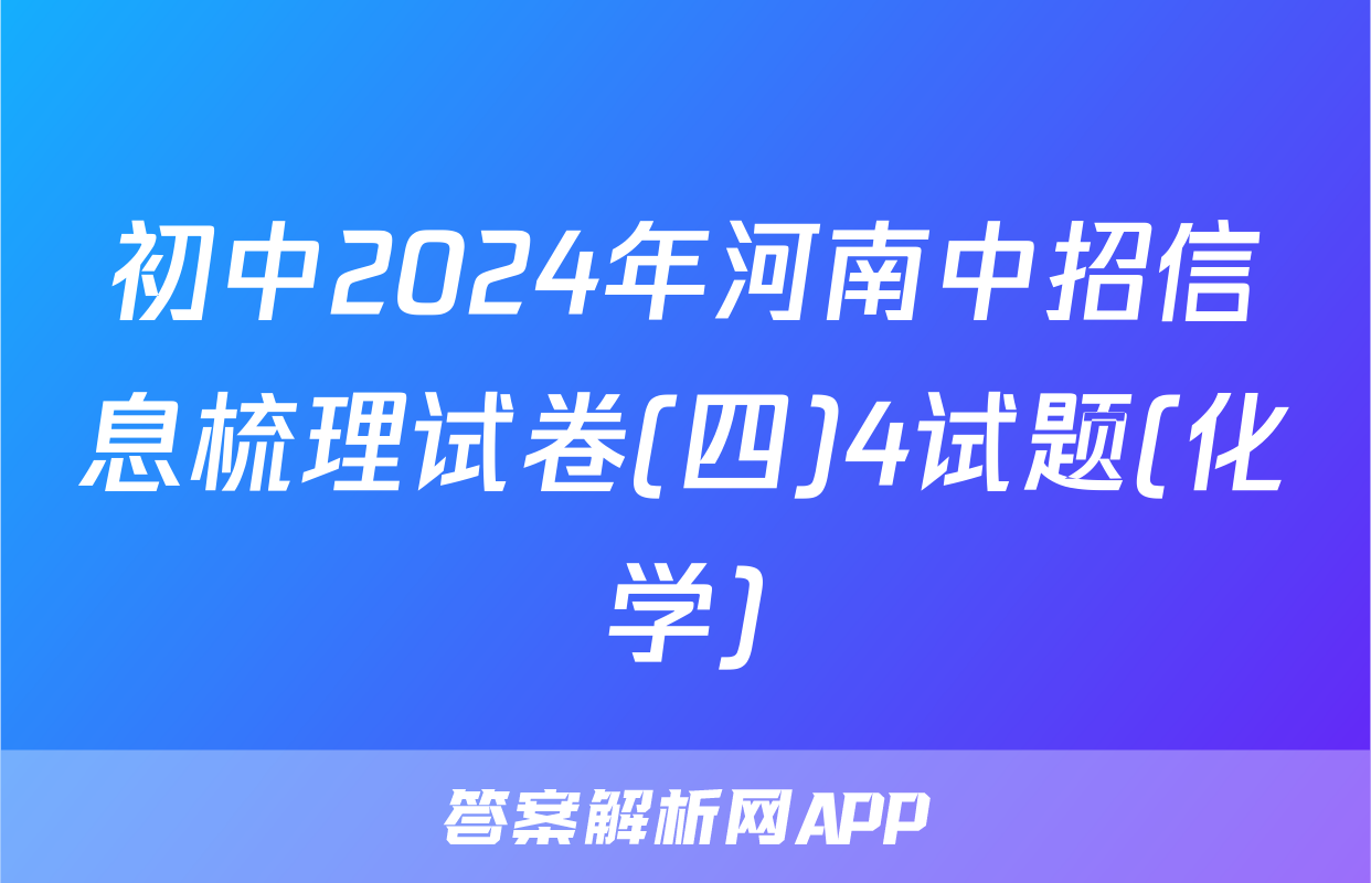 初中2024年河南中招信息梳理试卷(四)4试题(化学)