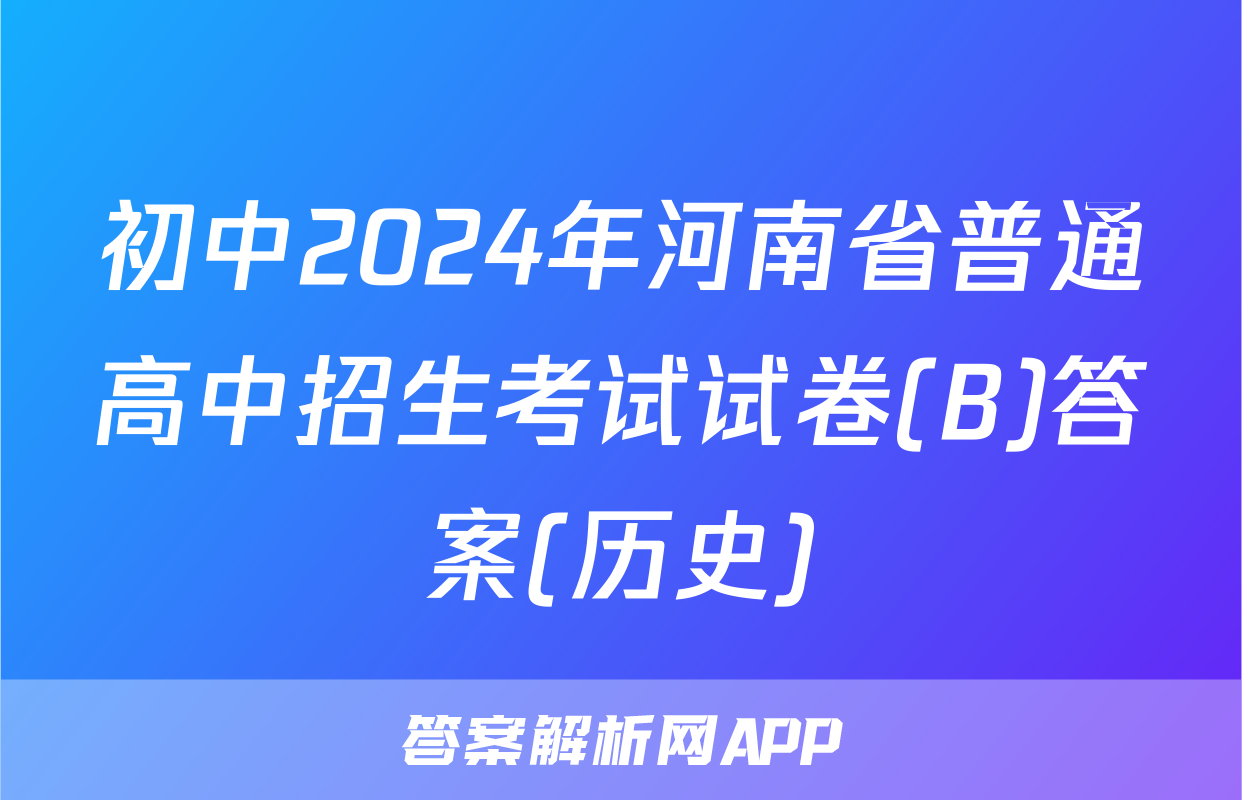 初中2024年河南省普通高中招生考试试卷(B)答案(历史)