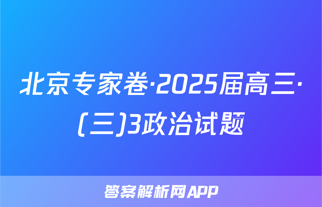 北京专家卷·2025届高三·(三)3政治试题
