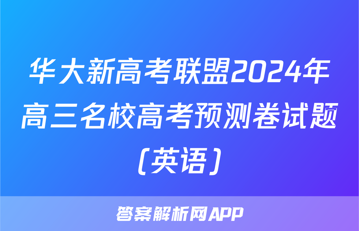 华大新高考联盟2024年高三名校高考预测卷试题(英语)