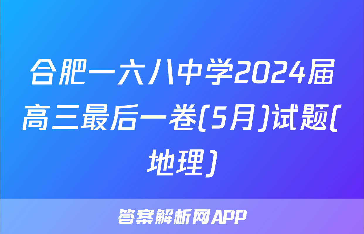 合肥一六八中学2024届高三最后一卷(5月)试题(地理)
