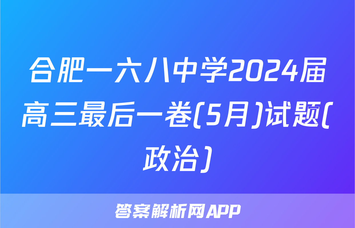 合肥一六八中学2024届高三最后一卷(5月)试题(政治)