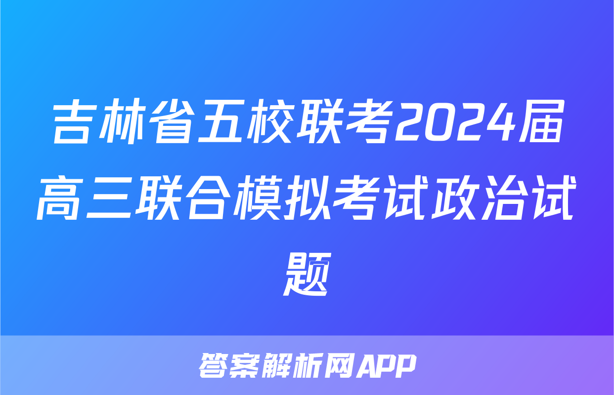 吉林省五校联考2024届高三联合模拟考试政治试题