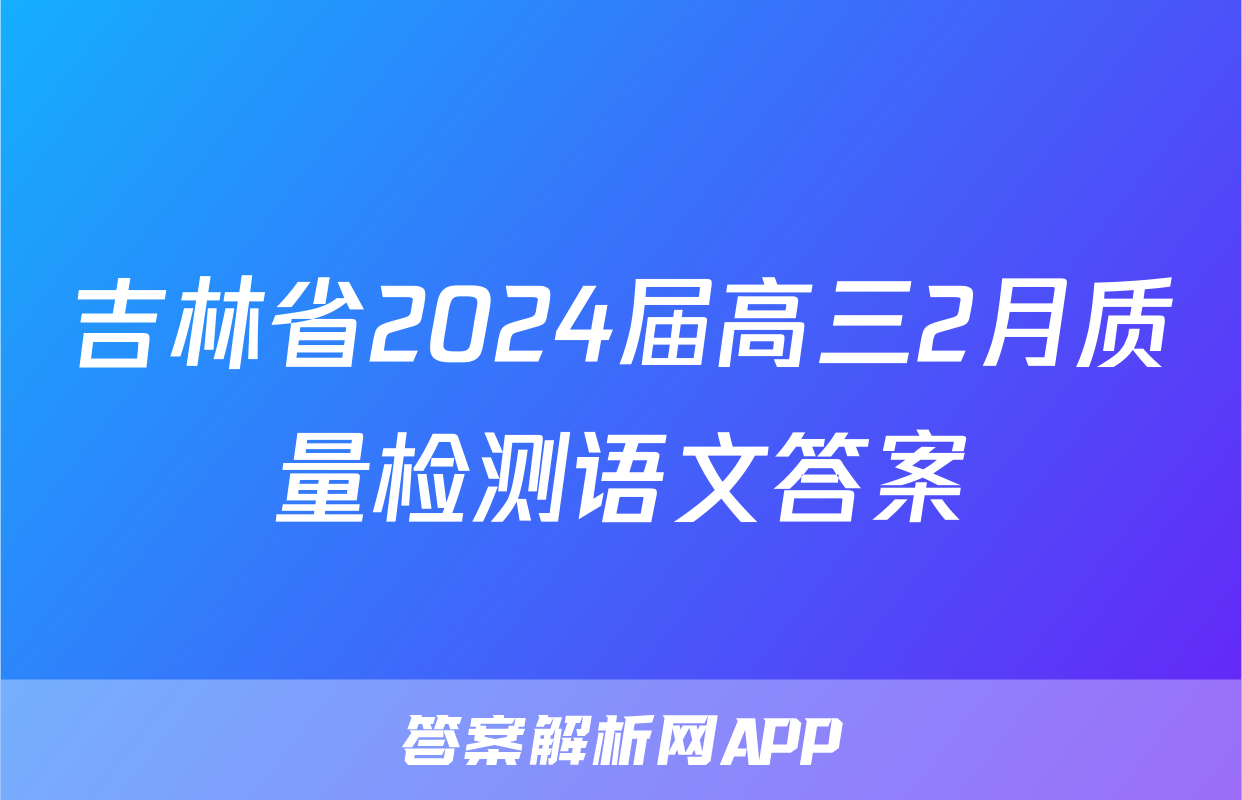 吉林省2024届高三2月质量检测语文答案