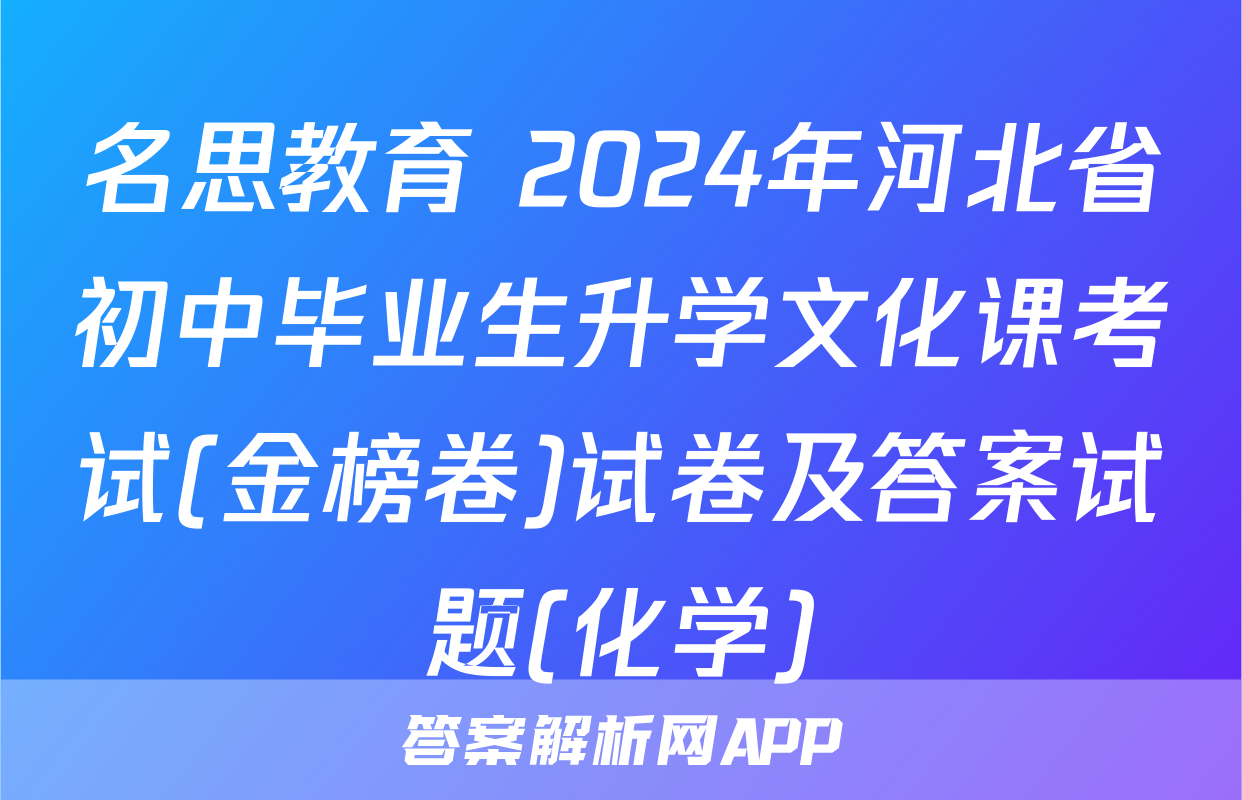 名思教育 2024年河北省初中毕业生升学文化课考试(金榜卷)试卷及答案试题(化学)