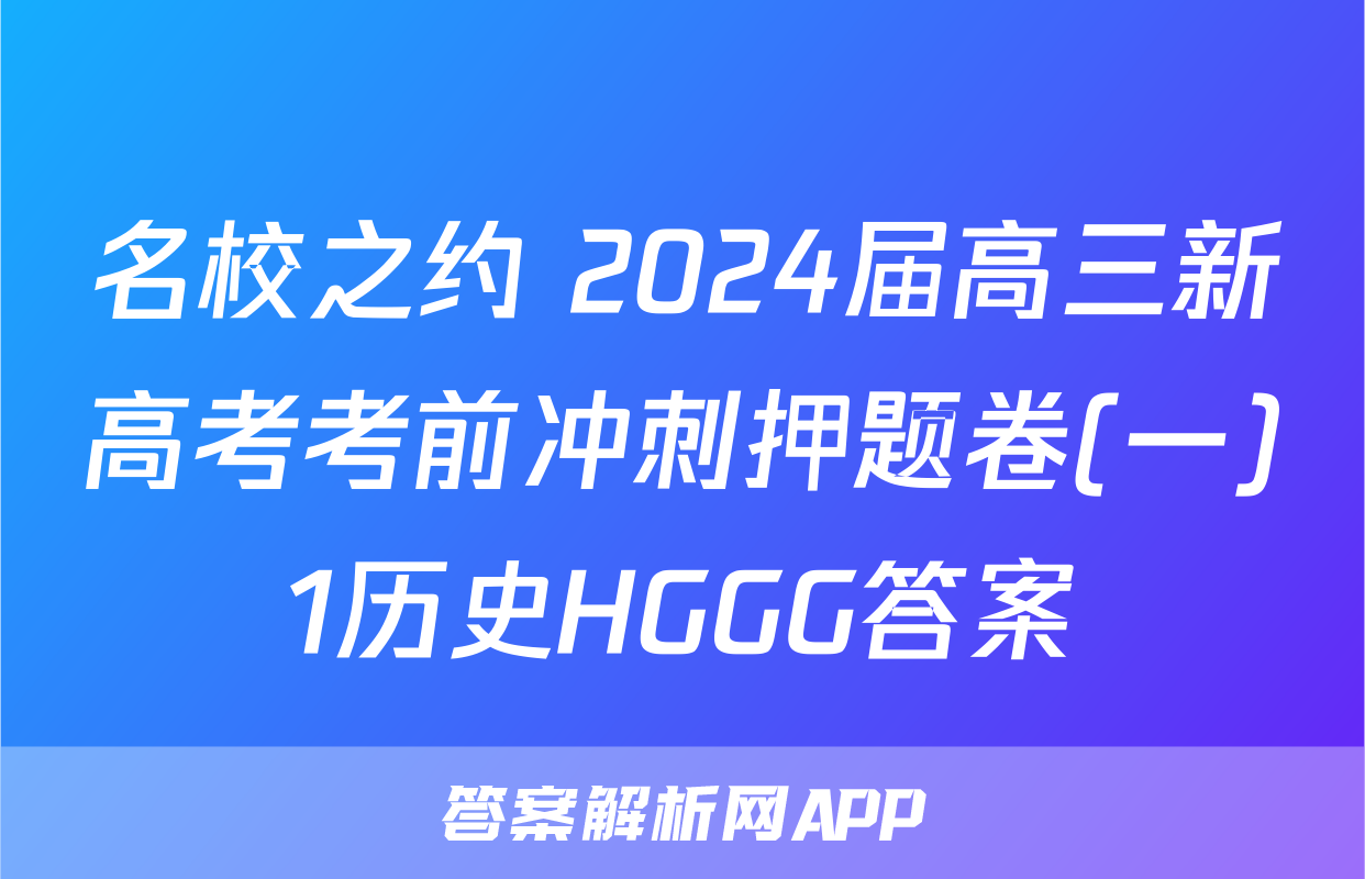 名校之约 2024届高三新高考考前冲刺押题卷(一)1历史HGGG答案