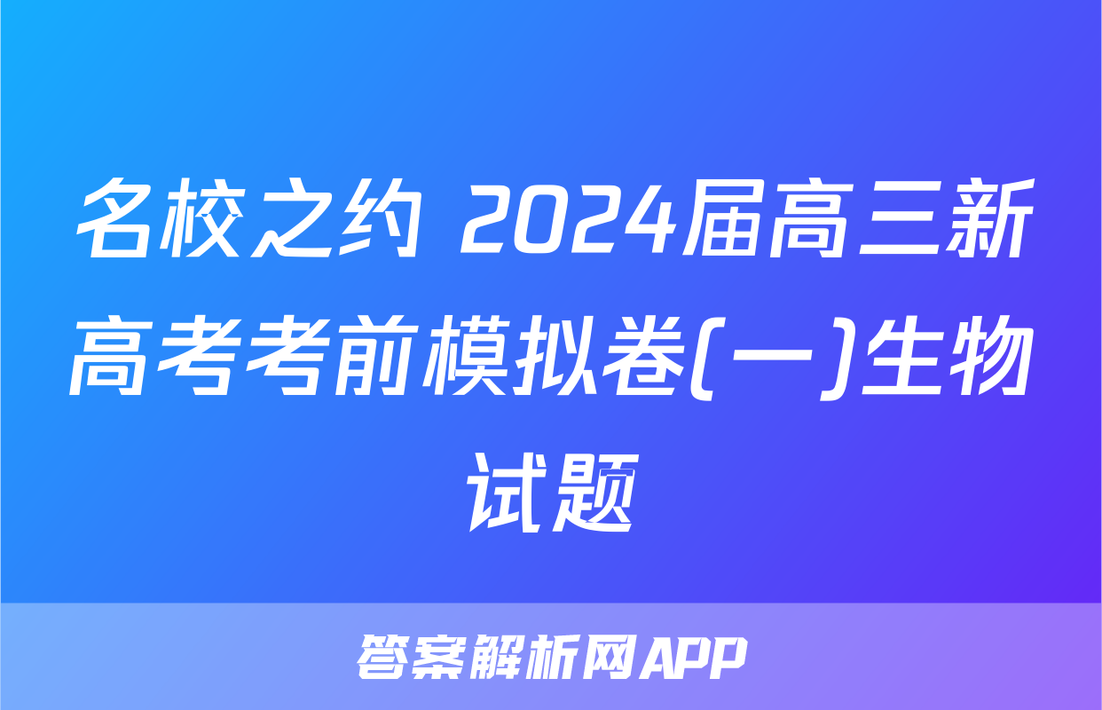 名校之约 2024届高三新高考考前模拟卷(一)生物试题