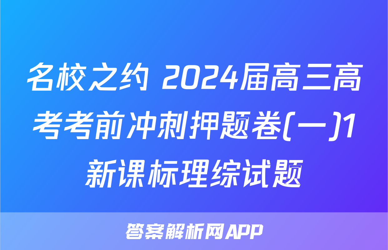 名校之约 2024届高三高考考前冲刺押题卷(一)1新课标理综试题