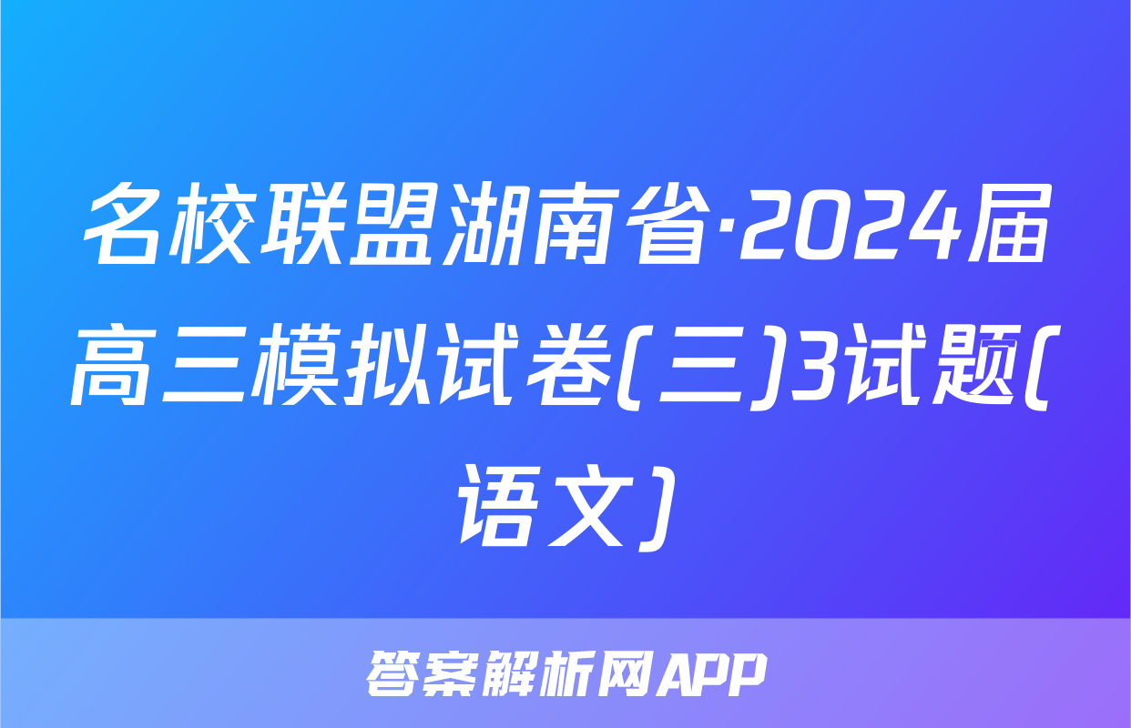 名校联盟湖南省·2024届高三模拟试卷(三)3试题(语文)