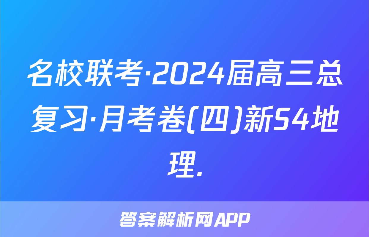 名校联考·2024届高三总复习·月考卷(四)新S4地理.