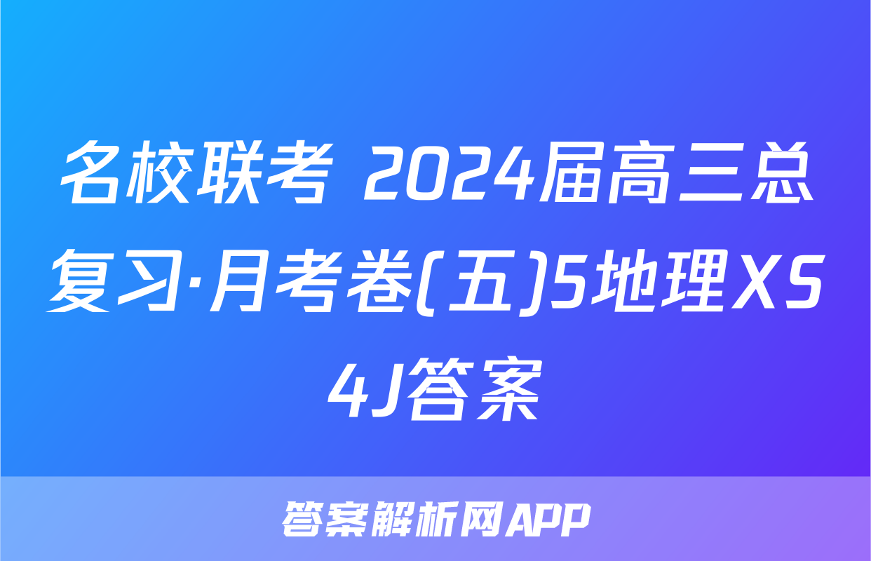 名校联考 2024届高三总复习·月考卷(五)5地理XS4J答案
