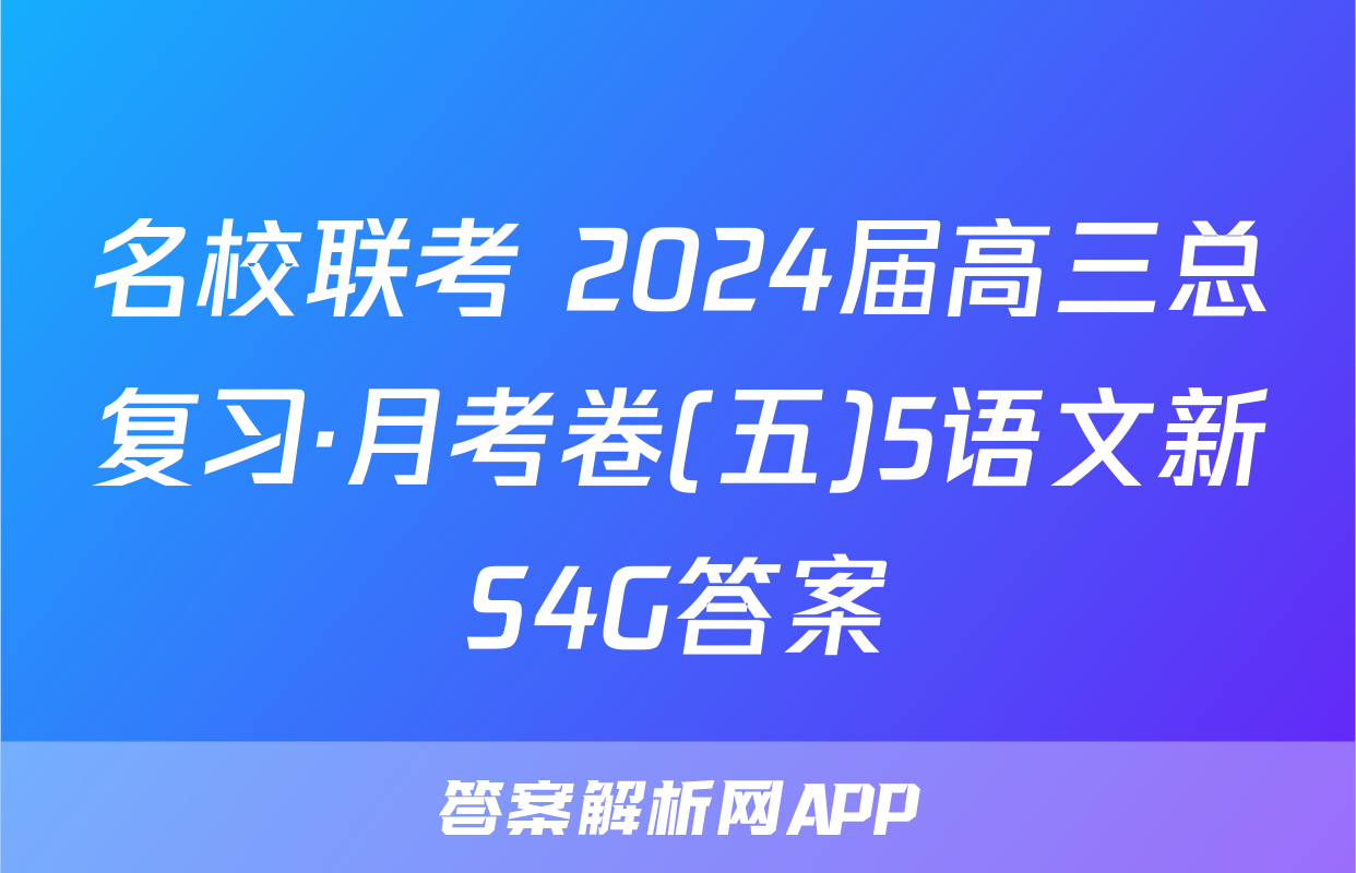 名校联考 2024届高三总复习·月考卷(五)5语文新S4G答案