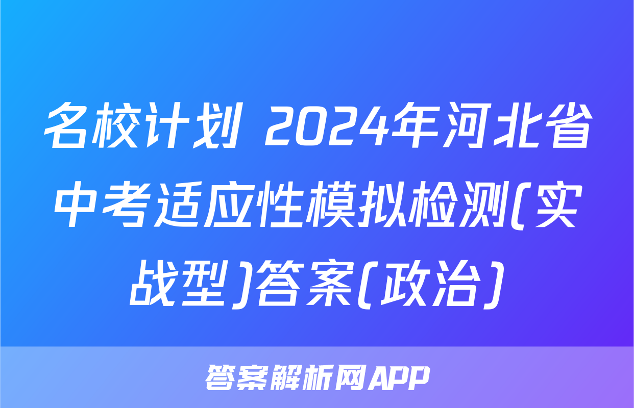 名校计划 2024年河北省中考适应性模拟检测(实战型)答案(政治)