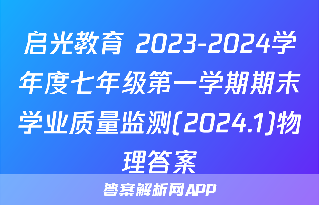 启光教育 2023-2024学年度七年级第一学期期末学业质量监测(2024.1)物理答案