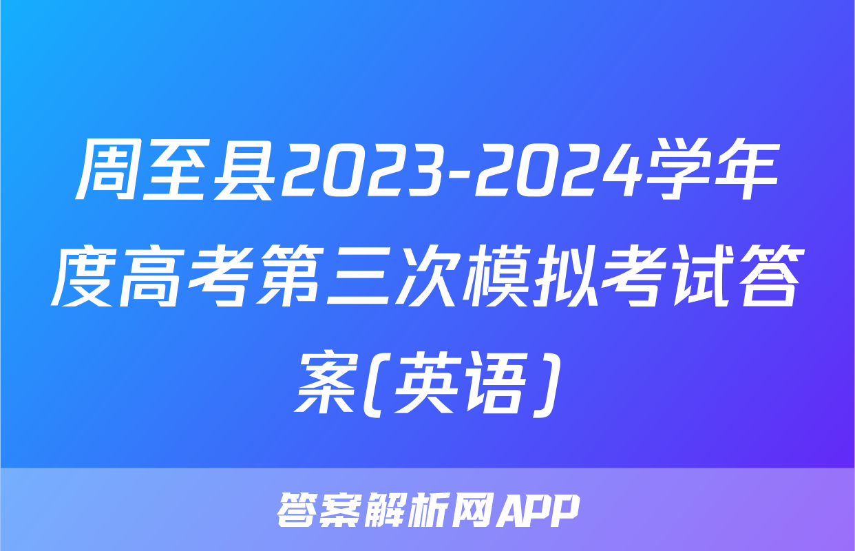 周至县2023-2024学年度高考第三次模拟考试答案(英语)
