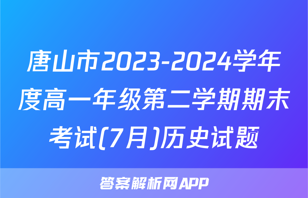 唐山市2023-2024学年度高一年级第二学期期末考试(7月)历史试题