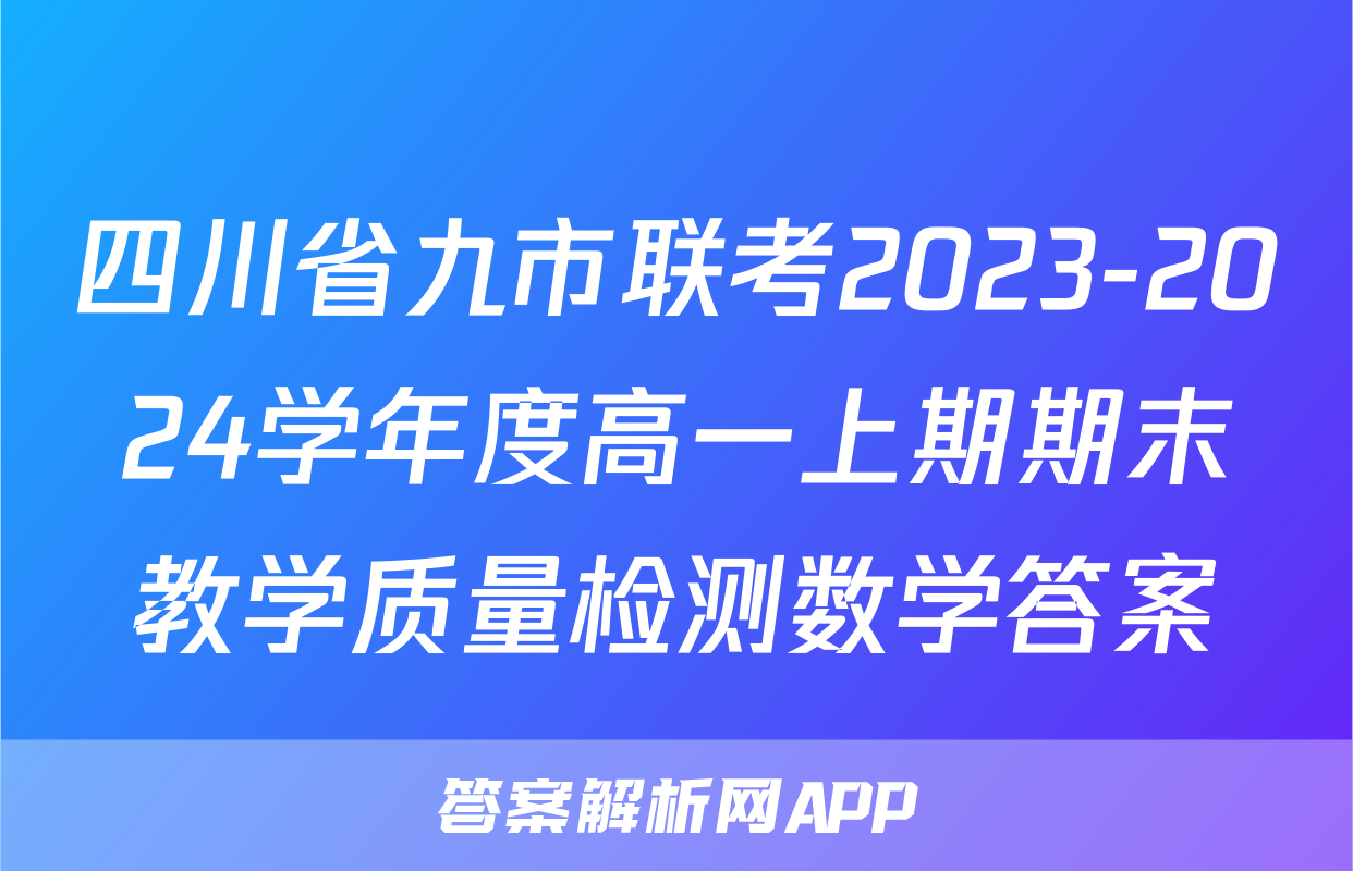 四川省九市联考2023-2024学年度高一上期期末教学质量检测数学答案