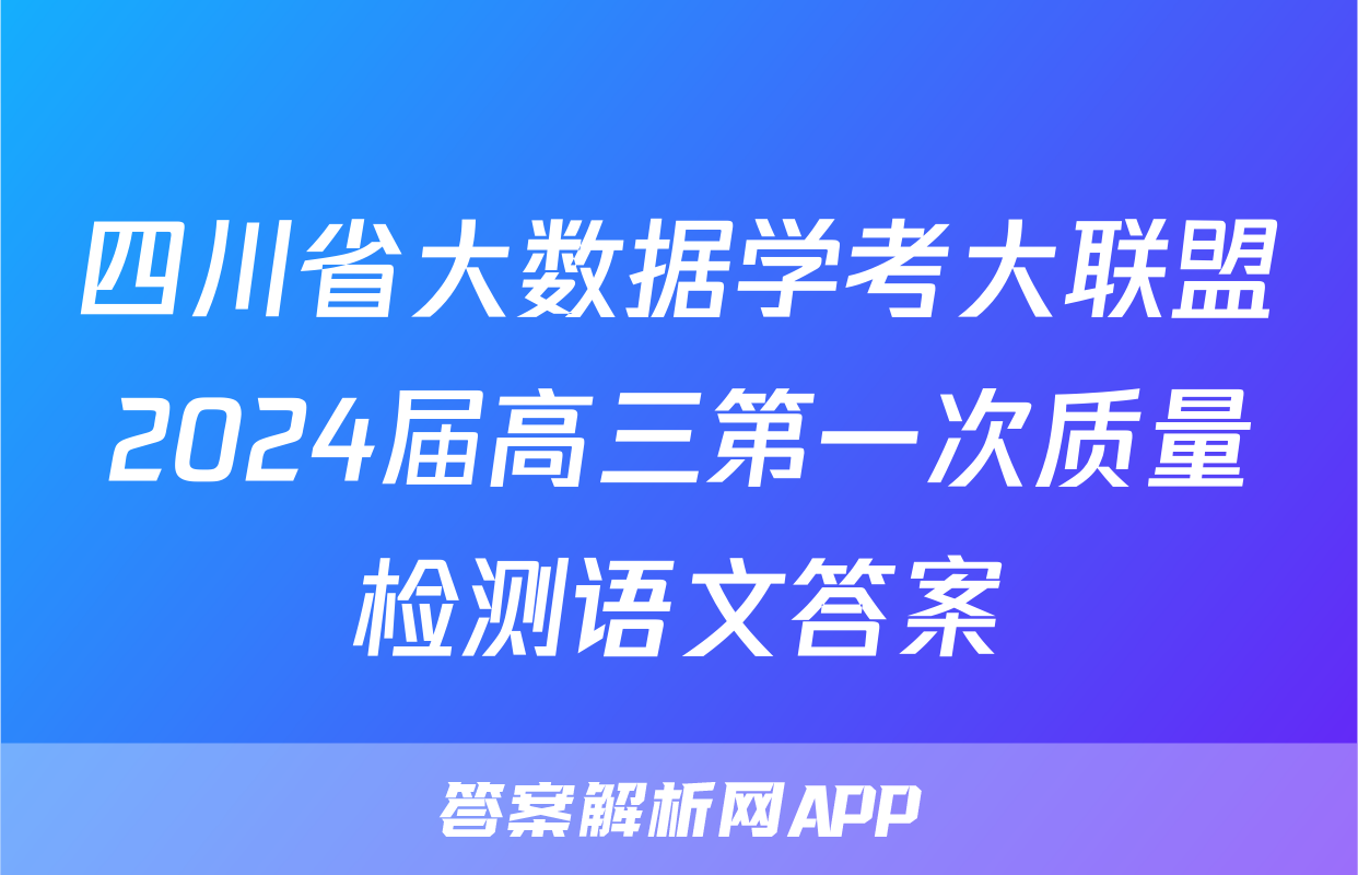 四川省大数据学考大联盟2024届高三第一次质量检测语文答案