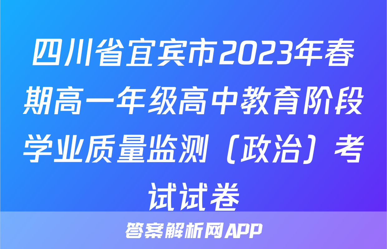 四川省宜宾市2023年春期高一年级高中教育阶段学业质量监测（政治）考试试卷