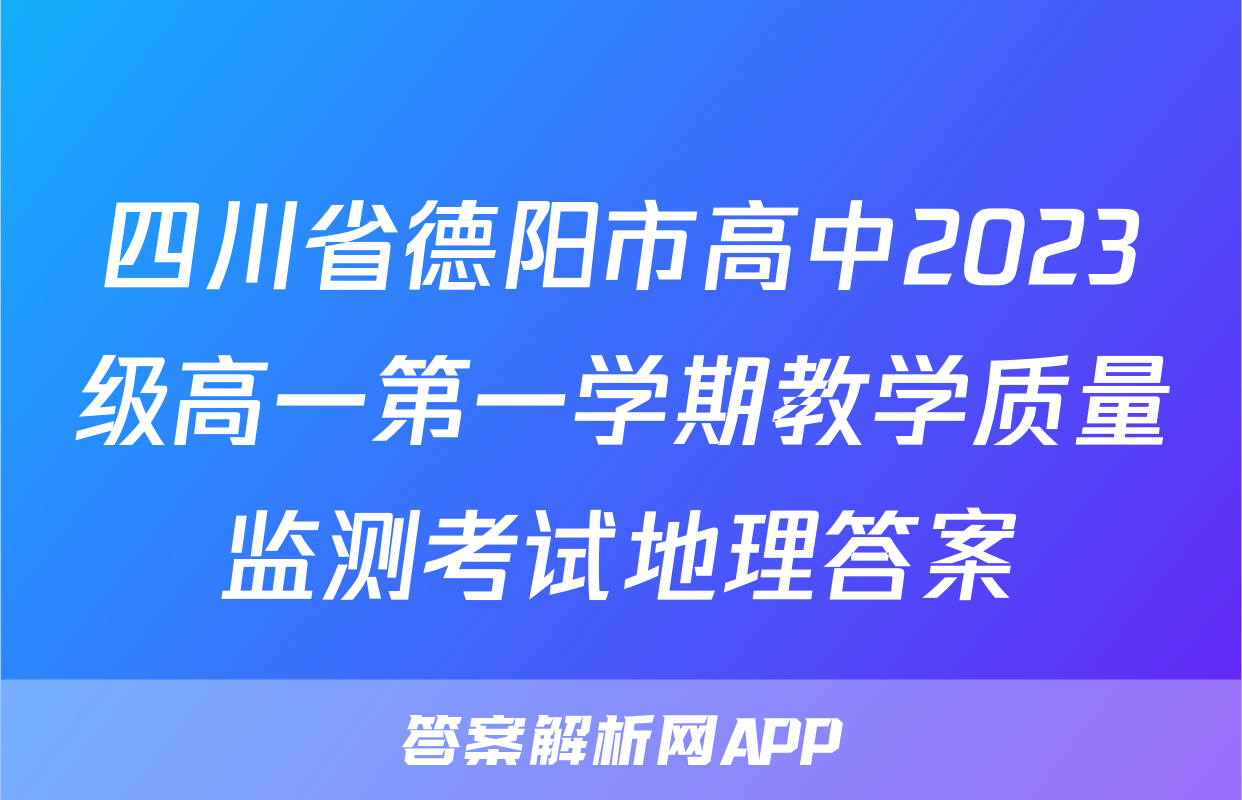 四川省德阳市高中2023级高一第一学期教学质量监测考试地理答案