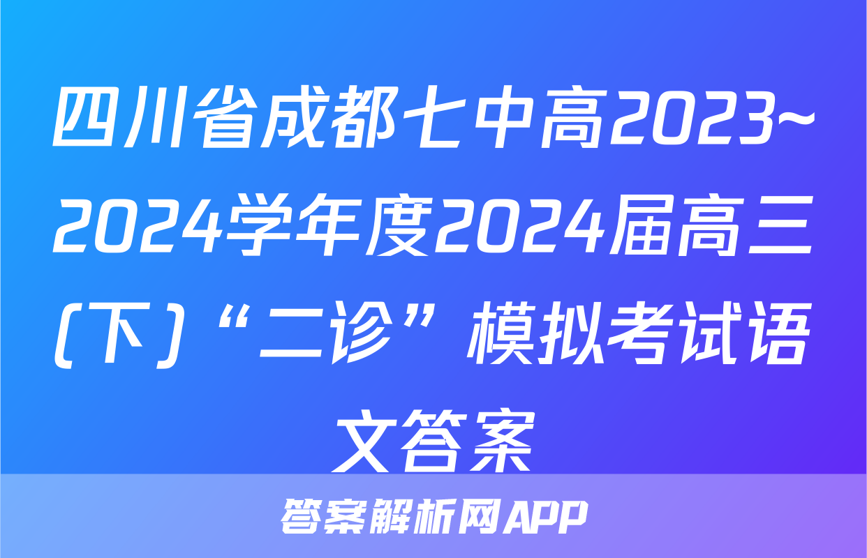四川省成都七中高2023~2024学年度2024届高三(下)“二诊”模拟考试语文答案