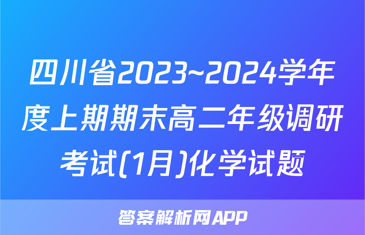 四川省2023~2024学年度上期期末高二年级调研考试(1月)化学试题