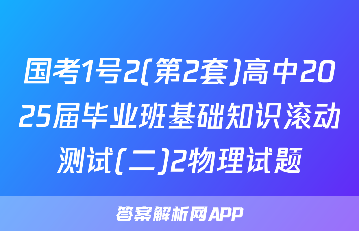 国考1号2(第2套)高中2025届毕业班基础知识滚动测试(二)2物理试题