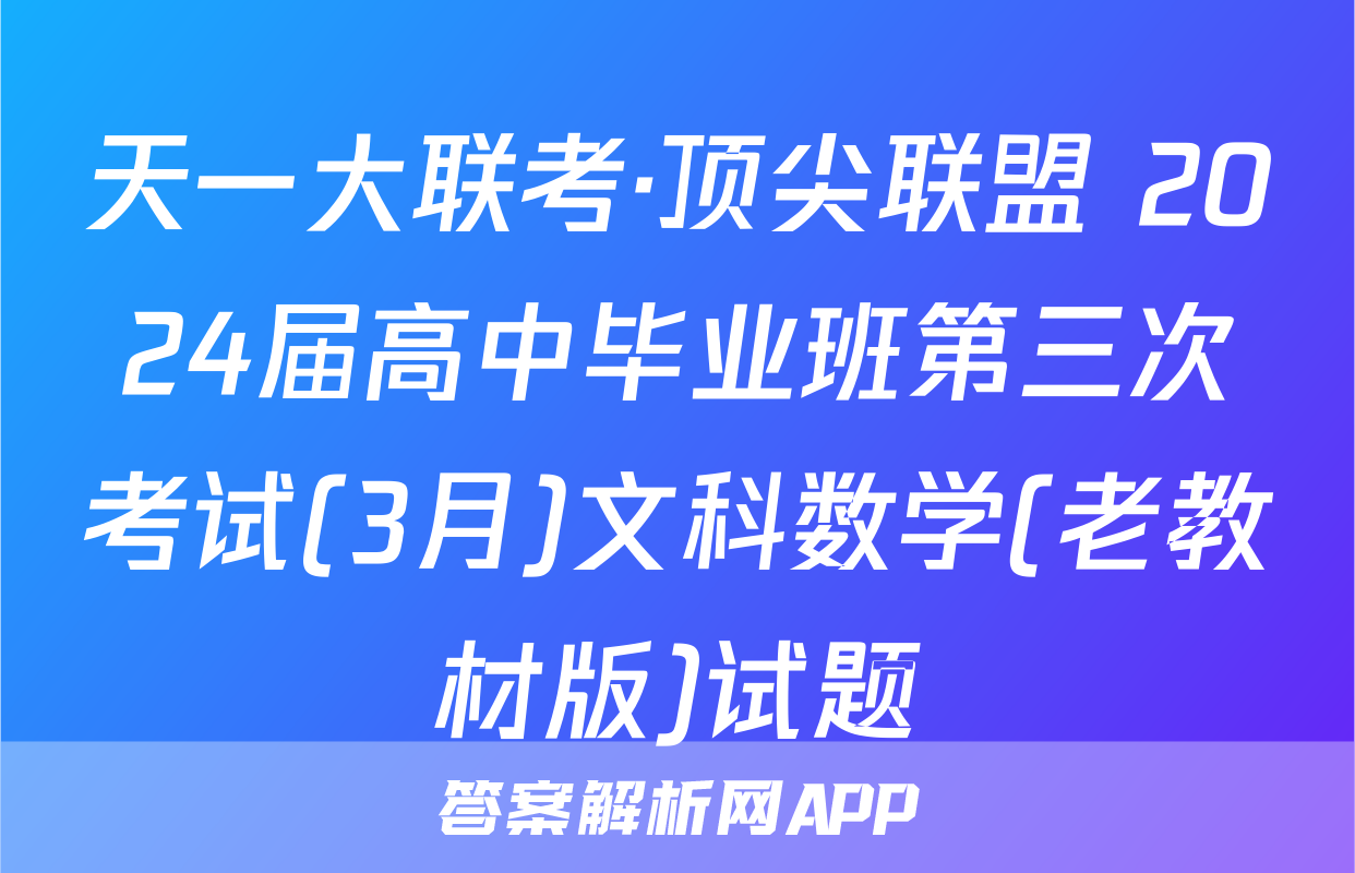 天一大联考·顶尖联盟 2024届高中毕业班第三次考试(3月)文科数学(老教材版)试题