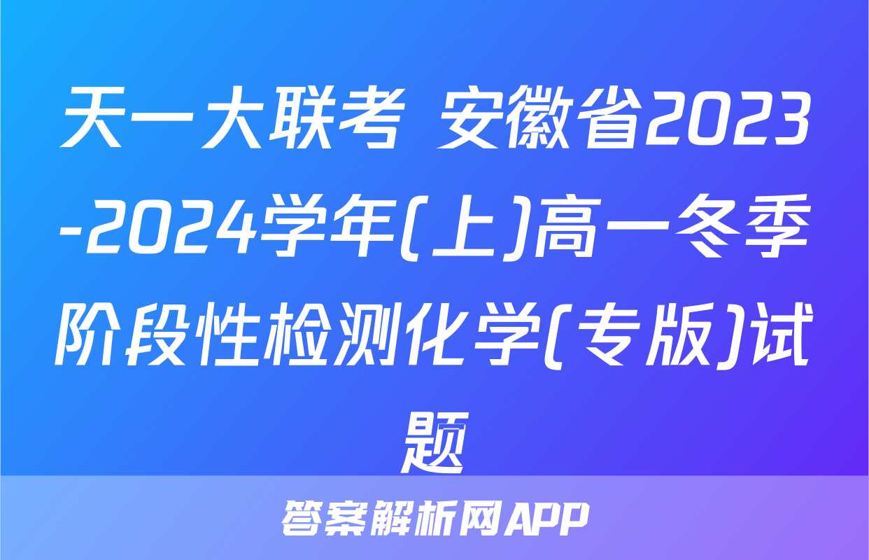 天一大联考 安徽省2023-2024学年(上)高一冬季阶段性检测化学(专版)试题
