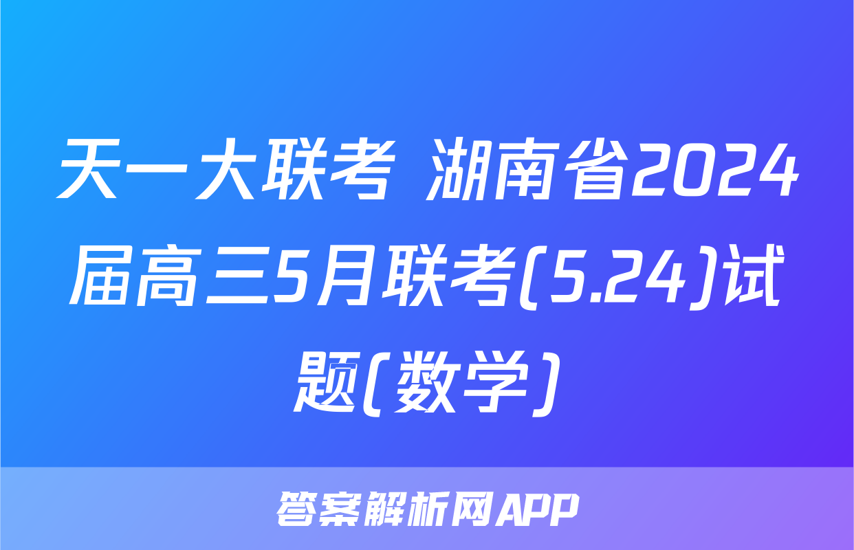 天一大联考 湖南省2024届高三5月联考(5.24)试题(数学)