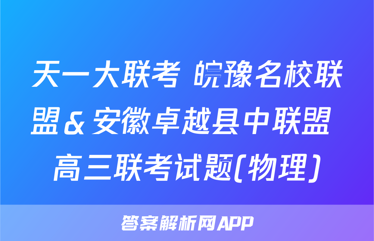 天一大联考 皖豫名校联盟＆安徽卓越县中联盟 高三联考试题(物理)